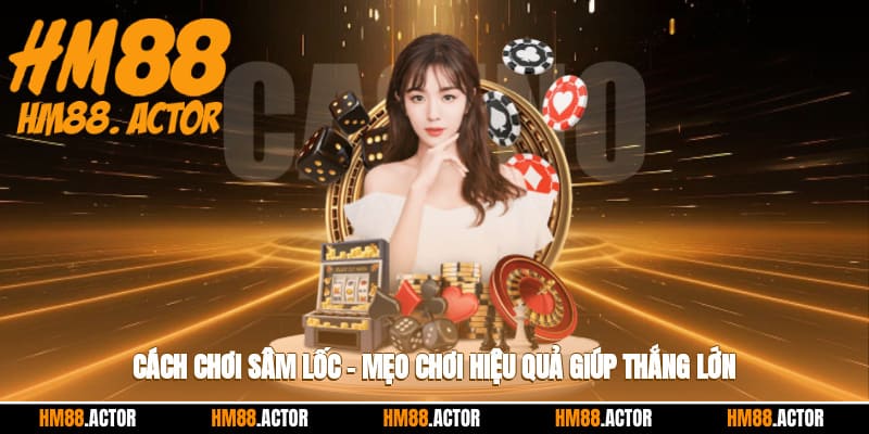 🃏 Cách Chơi Sâm Lốc – Mẹo Chơi Hiệu Quả Giúp Thắng Lớn