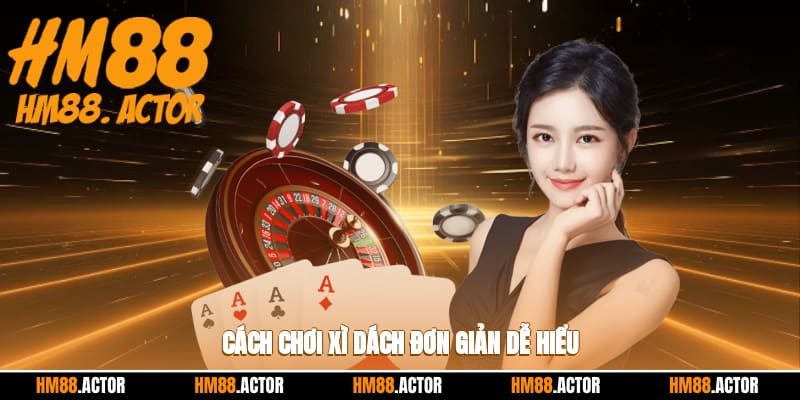 Cách chơi xì dách đơn giản, dễ hiểu